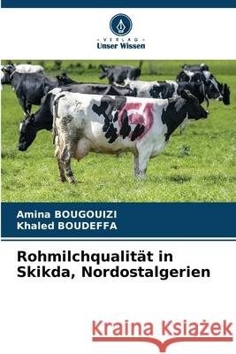 Rohmilchqualität in Skikda, Nordostalgerien BOUGOUIZI, Amina, Boudeffa, Khaled 9786208816735