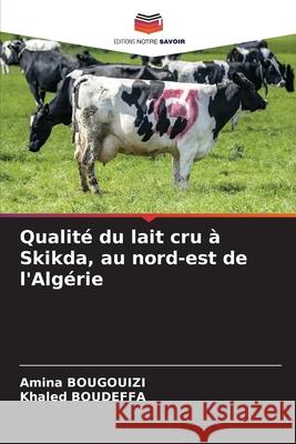 Qualité du lait cru à Skikda, au nord-est de l'Algérie BOUGOUIZI, Amina, Boudeffa, Khaled 9786208816742
