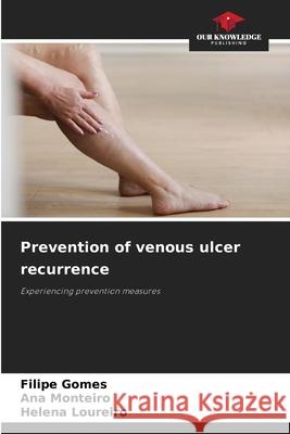 Prevention of venous ulcer recurrence Gomes, Filipe, Monteiro, Ana, Loureiro, Helena 9786208816971