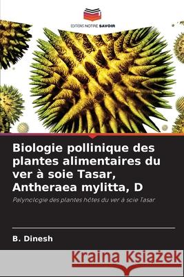 Biologie pollinique des plantes alimentaires du ver à soie Tasar, Antheraea mylitta, D Dinesh, B. 9786208817107