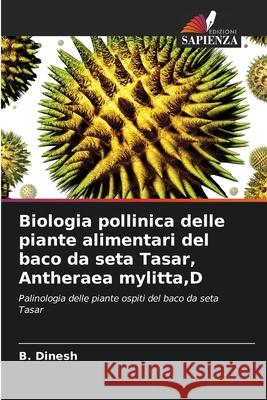 Biologia pollinica delle piante alimentari del baco da seta Tasar, Antheraea mylitta,D Dinesh, B. 9786208817114