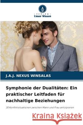 Symphonie der Dualitäten: Ein praktischer Leitfaden für nachhaltige Beziehungen WINSALAS, J.A.J. NEXUS 9786208817626