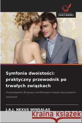 Symfonia dwoistosci: praktyczny przewodnik po trwalych zwiazkach WINSALAS, J.A.J. NEXUS 9786208817718
