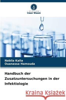 Handbuch der Zusatzuntersuchungen in der Infektiologie Kalla, Nabila, Hamouda, Ouanassa 9786208817732