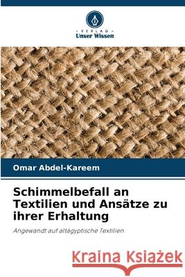 Schimmelbefall an Textilien und Ansätze zu ihrer Erhaltung Abdel-Kareem, Omar 9786208817817