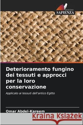 Deterioramento fungino dei tessuti e approcci per la loro conservazione Abdel-Kareem, Omar 9786208817824