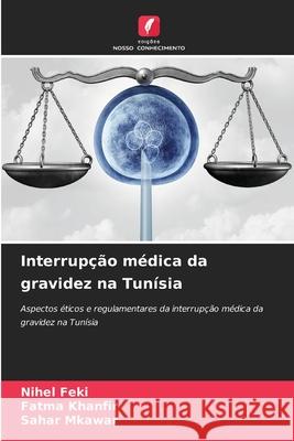 Interrupção médica da gravidez na Tunísia Feki, Nihel, Khanfir, Fatma, MKAWAR, Sahar 9786208817855