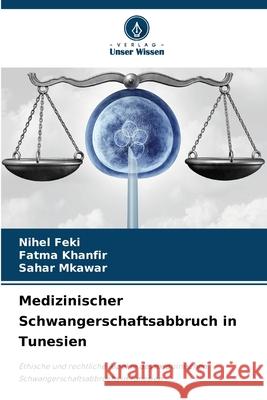 Medizinischer Schwangerschaftsabbruch in Tunesien Feki, Nihel, Khanfir, Fatma, MKAWAR, Sahar 9786208817862