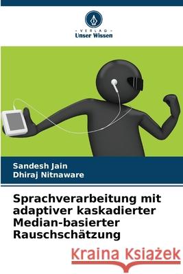 Sprachverarbeitung mit adaptiver kaskadierter Median-basierter Rauschschätzung Jain, Sandesh, Nitnaware, Dhiraj 9786208817923