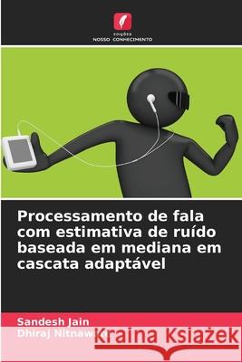 Processamento de fala com estimativa de ruído baseada em mediana em cascata adaptável Jain, Sandesh, Nitnaware, Dhiraj 9786208817978
