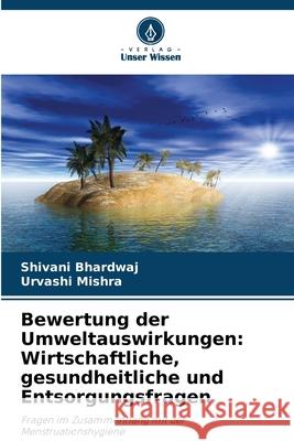 Bewertung der Umweltauswirkungen: Wirtschaftliche, gesundheitliche und Entsorgungsfragen Bhardwaj, Shivani, Mishra, Urvashi 9786208818111