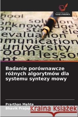 Badanie porównawcze róznych algorytmów dla systemu syntezy mowy Mehta, Prarthan, Prajapati, Bhavik 9786208818241