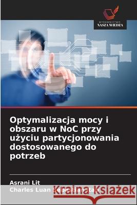 Optymalizacja mocy i obszaru w NoC przy uzyciu partycjonowania dostosowanego do potrzeb Lit, Asrani, Sebastian Itap, Charles Luan 9786208818647 Wydawnictwo Nasza Wiedza