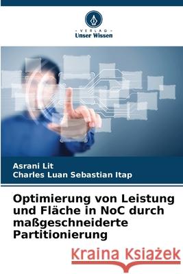Optimierung von Leistung und Fläche in NoC durch maßgeschneiderte Partitionierung Lit, Asrani, Sebastian Itap, Charles Luan 9786208818654 Verlag Unser Wissen