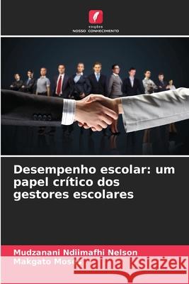 Desempenho escolar: um papel crítico dos gestores escolares Ndiimafhi Nelson, Mudzanani, Moses, Makgato 9786208819170