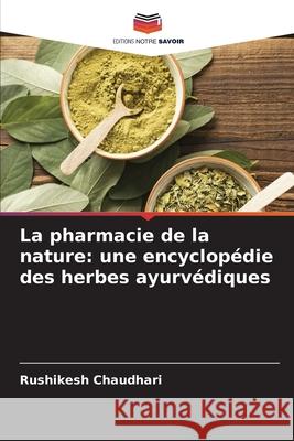 La pharmacie de la nature: une encyclopédie des herbes ayurvédiques CHAUDHARI, RUSHIKESH 9786208819491