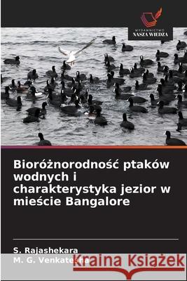 Bioróznorodnosc ptaków wodnych i charakterystyka jezior w miescie Bangalore Rajashekara, S., Venkatesha, M. G. 9786208819521