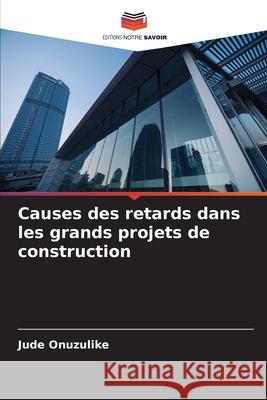 Causes des retards dans les grands projets de construction Onuzulike, Jude 9786208819552