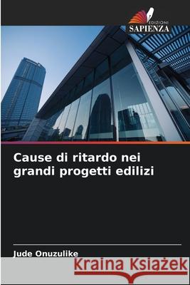 Cause di ritardo nei grandi progetti edilizi Onuzulike, Jude 9786208819569