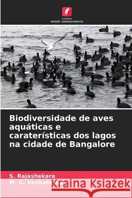 Biodiversidade de aves aquáticas e caraterísticas dos lagos na cidade de Bangalore Rajashekara, S., Venkatesha, M. G. 9786208819644