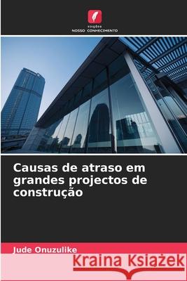 Causas de atraso em grandes projectos de construção Onuzulike, Jude 9786208819705