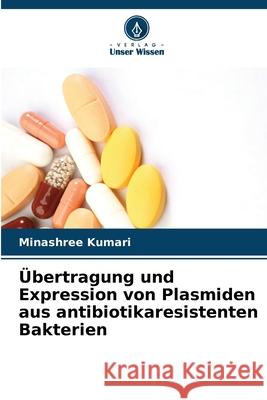 Übertragung und Expression von Plasmiden aus antibiotikaresistenten Bakterien Kumari, Minashree 9786208819750