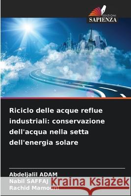 Riciclo delle acque reflue industriali: conservazione dell'acqua nella setta dell'energia solare ADAM, Abdeljalil, Saffaj, Nabil, Mamouni, Rachid 9786208820336