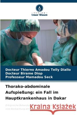 Thorako-abdominale Aufspießung: ein Fall im Hauptkrankenhaus in Dakar DIALLO, Docteur Thierno Amadou Telly, DIOP, Docteur Birame, SECK, Professeur Mamadou 9786208820435