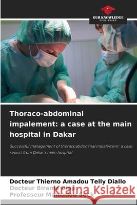Thoraco-abdominal impalement: a case at the main hospital in Dakar DIALLO, Docteur Thierno Amadou Telly, DIOP, Docteur Birame, SECK, Professeur Mamadou 9786208820442