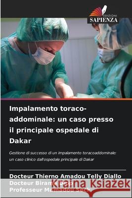 Impalamento toraco-addominale: un caso presso il principale ospedale di Dakar DIALLO, Docteur Thierno Amadou Telly, DIOP, Docteur Birame, SECK, Professeur Mamadou 9786208820466