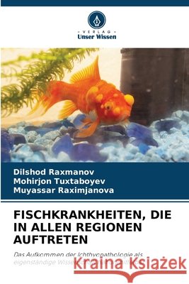 FISCHKRANKHEITEN, DIE IN ALLEN REGIONEN AUFTRETEN Raxmanov, Dilshod, Tuxtaboyev, Mohirjon, Raximjanova, Muyassar 9786208820497 Verlag Unser Wissen