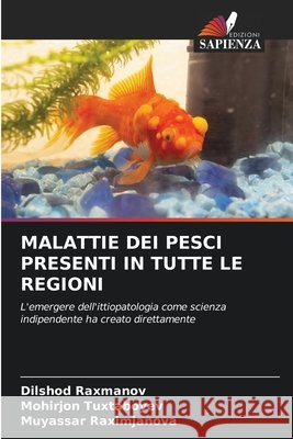 MALATTIE DEI PESCI PRESENTI IN TUTTE LE REGIONI Raxmanov, Dilshod, Tuxtaboyev, Mohirjon, Raximjanova, Muyassar 9786208820541 Edizioni Sapienza