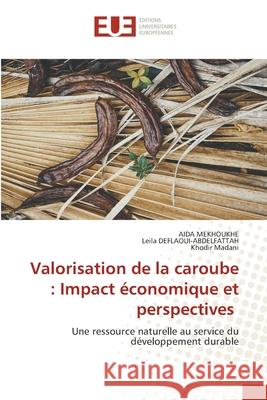 Valorisation de la caroube : Impact économique et perspectives MEKHOUKHE, AIDA, DEFLAOUI-ABDELFATTAH, Leila, Madani, Khodir 9786208821692