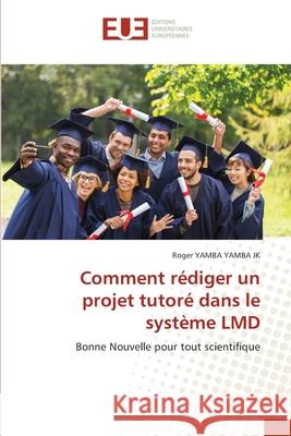 Comment rédiger un projet tutoré dans le système LMD YAMBA YAMBA JK, Roger 9786208821791 Éditions universitaires européennes