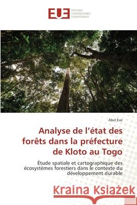 Analyse de l'état des forêts dans la préfecture de Kloto au Togo Eve, Abel 9786208822293