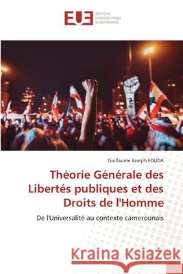 Théorie Générale des Libertés publiques et des Droits de l'Homme FOUDA, Guillaume Joseph 9786208822606 Éditions universitaires européennes