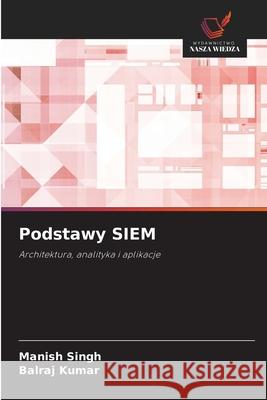 Podstawy SIEM Singh, Manish, Kumar, Balraj 9786208822620