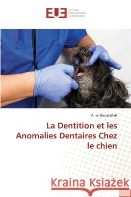 La Dentition et les Anomalies Dentaires Chez le chien Benatallah, Amel 9786208822736