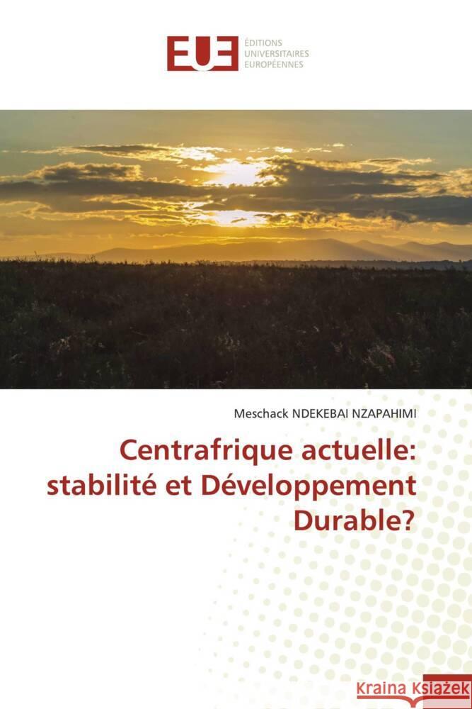 Centrafrique actuelle: stabilité et Développement Durable? NDEKEBAI NZAPAHIMI, Meschack 9786208822910 Éditions universitaires européennes
