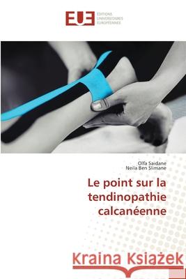 Le point sur la tendinopathie calcanéenne Saïdane, Olfa, Ben Slimane, Neila 9786208823382 Éditions universitaires européennes