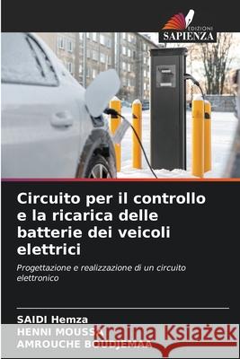 Circuito per il controllo e la ricarica delle batterie dei veicoli elettrici Hemza, Saidi, Moussa, HENNI, Boudjemaa, AMROUCHE 9786208823467 Edizioni Sapienza