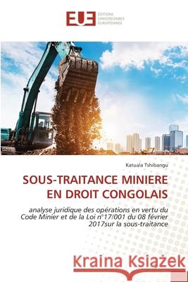 SOUS-TRAITANCE MINIERE EN DROIT CONGOLAIS Tshibangu, Katuala 9786208824501 Éditions universitaires européennes