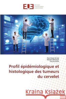 Profil épidémiologique et histologique des tumeurs du cervelet Graja, Soumaya, Mellouli, Manel, Kolsi, Fatma 9786208824686