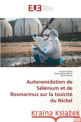 Autoremidation de Sélénium et de Rosmarinus sur la toxicité du Nickel Saker, Hichem, BOUSSEKINE, Samira, Gasmi, Salim 9786208824914
