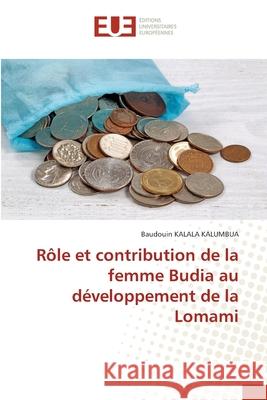 Rôle et contribution de la femme Budia au développement de la Lomami KALALA KALUMBUA, Baudouin 9786208825591 Éditions universitaires européennes