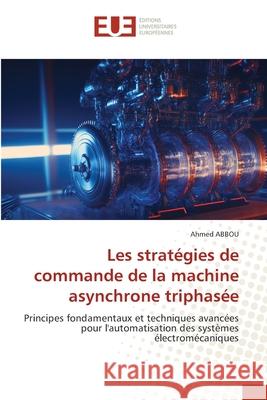 Les stratégies de commande de la machine asynchrone triphasée Abbou, Ahmed 9786208825638