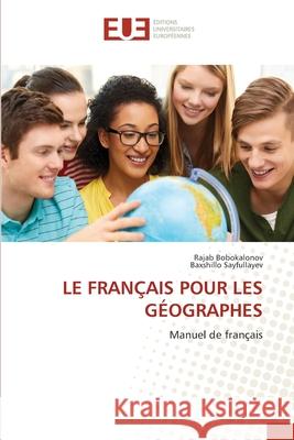 LE FRANÇAIS POUR LES GÉOGRAPHES BOBOKALONOV, Rajab, Sayfullayev, Baxshillo 9786208825782