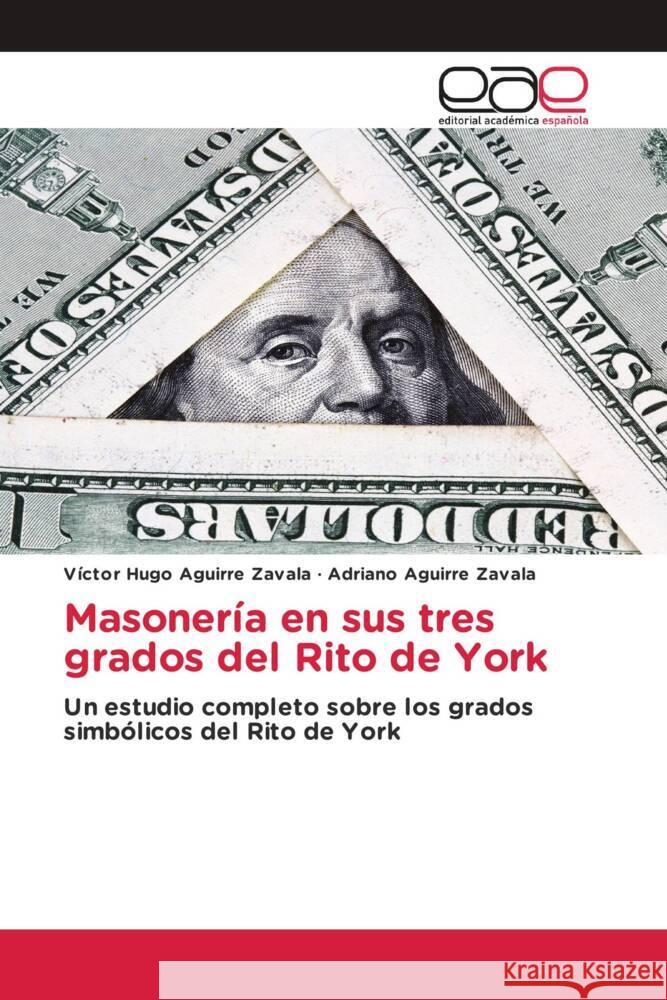 Masonería en sus tres grados del Rito de York Aguirre Zavala, Victor Hugo, Aguirre Zavala, Adriano 9786208826772 Editorial Académica Española