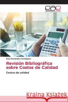 Revisión Bibliográfica sobre Costos de Calidad Hernández Rodríguez, Raúl 9786208827410
