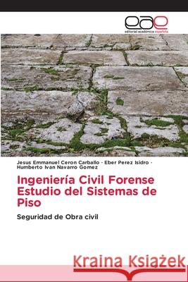 Ingeniería Civil Forense Estudio del Sistemas de Piso Cerón Carballo, Jesús Emmanuel, Pérez Isidro, Eber, Navarro Gomez, Humberto Ivan 9786208827540
